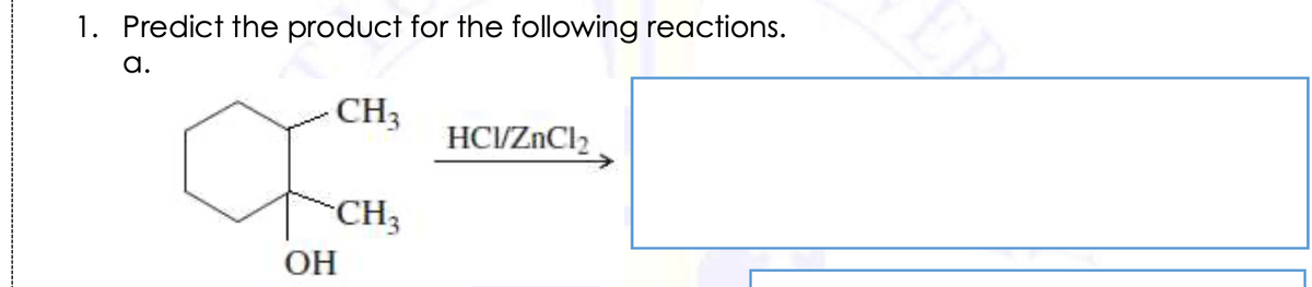 1. Predict the product for the following reactions.
а.
CH3
HC\/ZnCl2
CH3
OH
