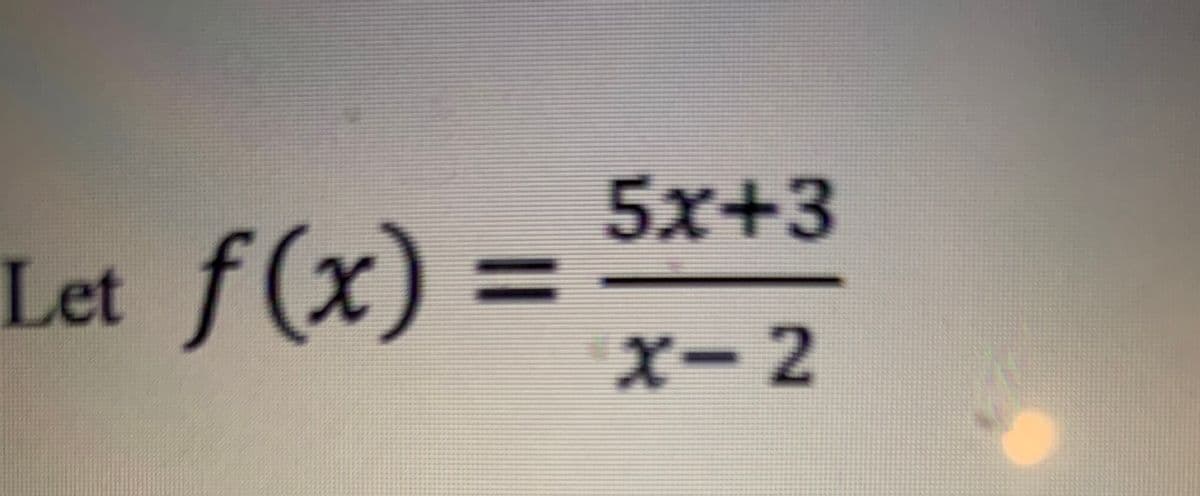 5x+3
Let f(x) =
X-2
%3D
