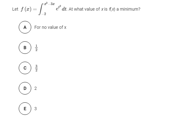 Let f (æ) = /.
e dt. At what value of x is fx) a minimum?
A For no value of x
B
D
2
E
3
