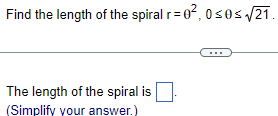 Find the length of the spiral r=0², 0≤0≤√21.
The length of the spiral is
(Simplify your answer.)