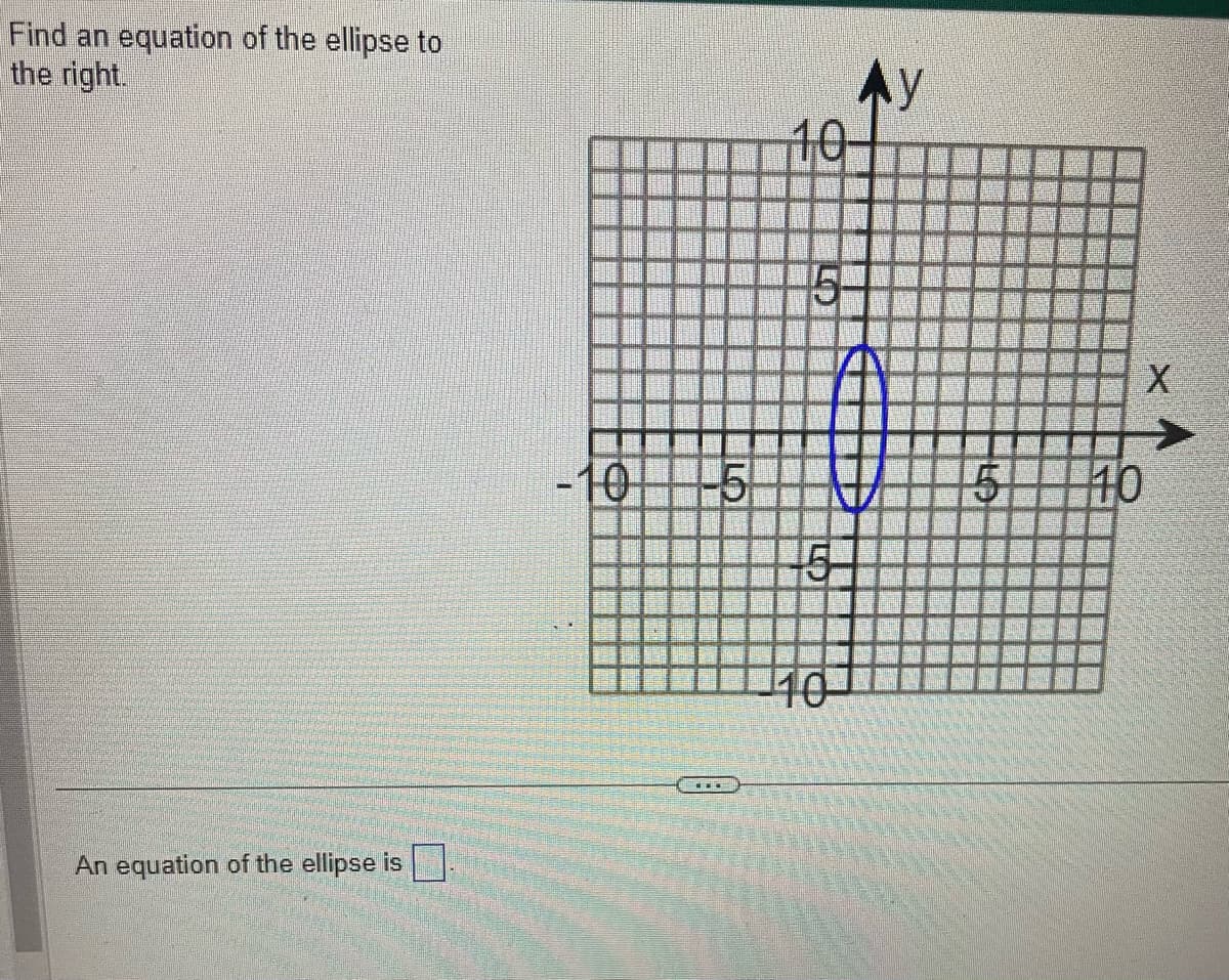 Find an equation of the ellipse to
the right.
An equation of the ellipse is
-10 5
10
15
5-
10
АУ
X
10