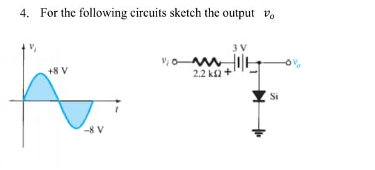 4. For the following circuits sketch the output vo
+8 V
-8 V
3V
2.2 ΚΩ +