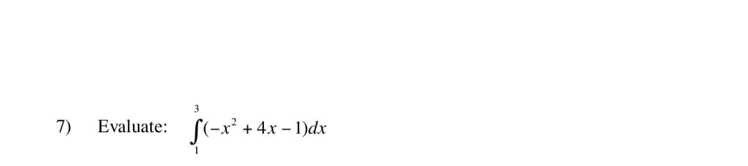 3
7)
Evaluate:
S(-x² + 4.x – 1)dx
