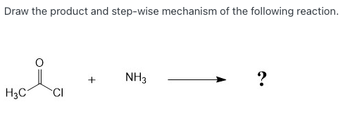 Draw the product and step-wise mechanism of the following reaction.
NH3
H3C
CI
