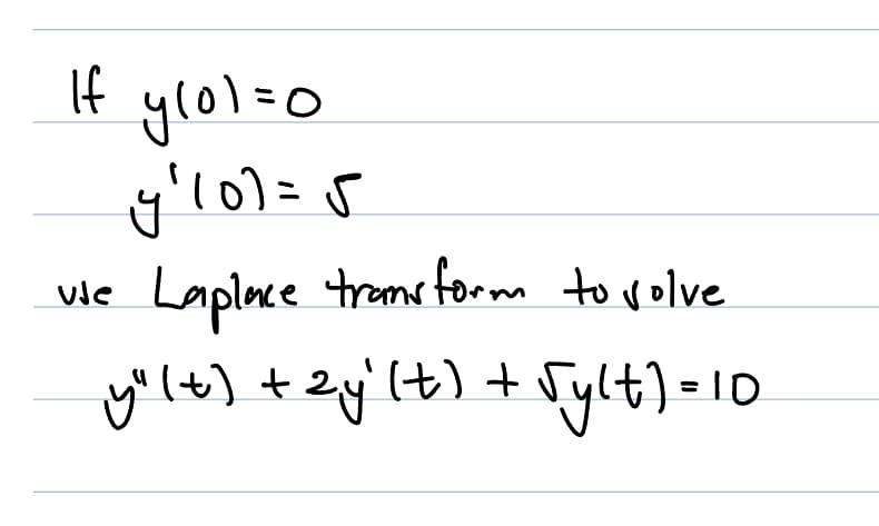 0=101h $1
y²₁107=5
Laplace transform to volve
y²lt) + 2y (t) + √ylt) = 10
Sm