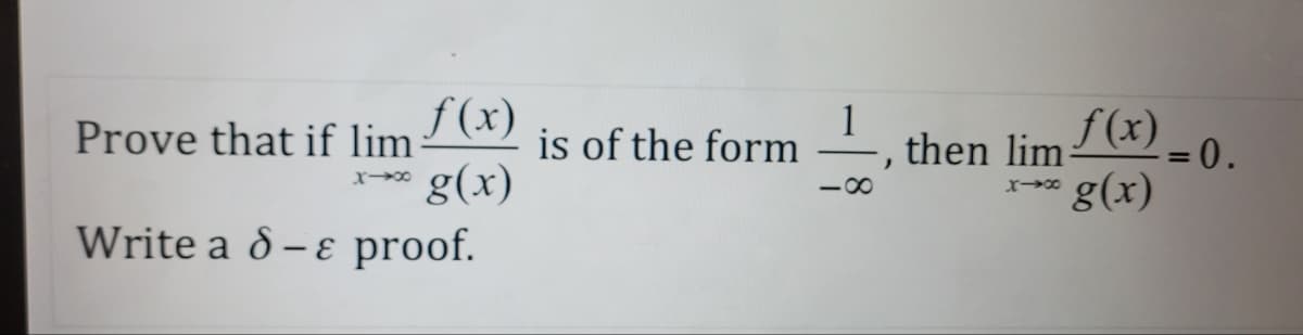 Prove that if lim
X4x
f(x)
g(x)
Write a 8- & proof.
is of the form
1
then lim
x-x
f(x)
g(x)
= 0.