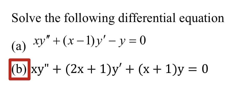 Solve the following differential equation
xy" + (x − 1)y' −y=0
(a)
(b) xy" + (2x + 1)y' + (x + 1)y = 0