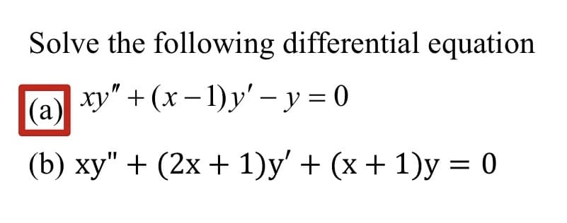 Solve the following differential equation
xy" + (x-1)y'-y = 0
(a)
(b) xy" + (2x + 1)y' + (x + 1)y = 0