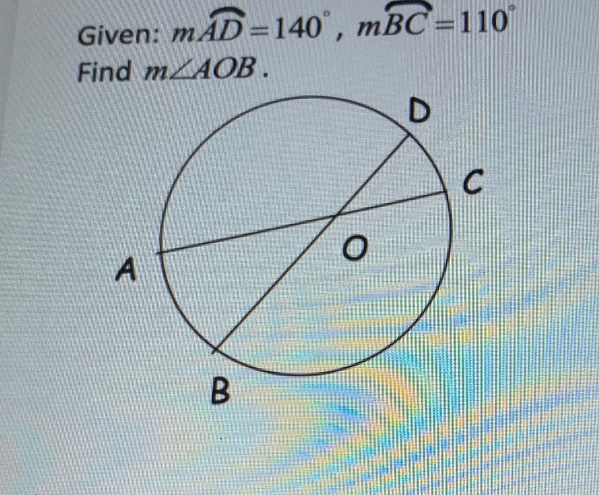 Given: mAD =140°, mBC=110
Find mLAOB.
C
B.
