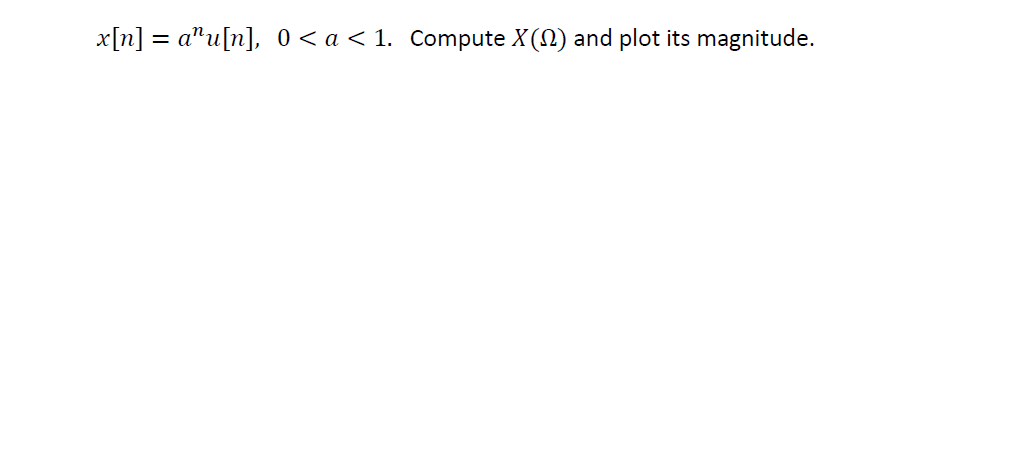 x[n] = a"u[n], 0<a < 1. Compute X(2) and plot its magnitude.
