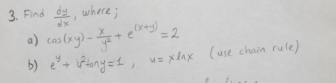 3. Find dy, where;
a) cos(xy)-
+e(x+y)
e=2
%3D
b) e+ iftony=4 ,
u= xlax (use chain rule)
