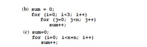 (b) sum = 0;
for (i=0; i<3; i++)
for (j=0; j<n; j++)
sum++;
(c) sum=0;
for (i=0; i<n*n; i++)
sum++;
