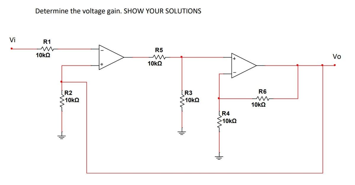 Vi
Determine the voltage gain. SHOW YOUR SOLUTIONS
R1
R5
10ΚΩ
Μ
10ΚΩ
(R2
10ΚΩ
R3
>10kΩ
R4
>10kΩ
R6
Μ
10kΩ
Vo