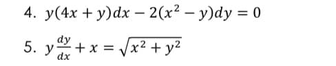 4. y(4x + y)dx – 2(x² – y)dy = 0
dy
5. y2+ x = x² + y²
dx
