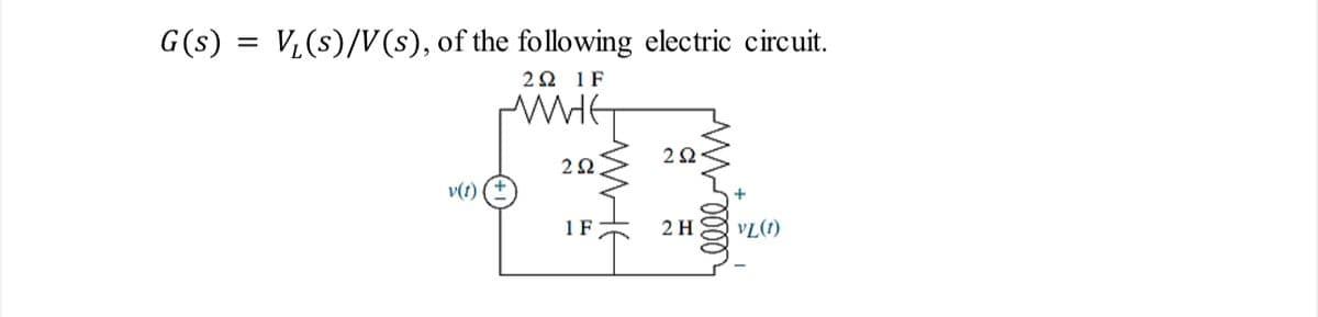 G (s):
=
V₁(s)/V(s), of the following electric circuit.
2Ω 1F
WHE
v(t)
252
1 F
MHE
292
2 H
rellem
VL(1)
