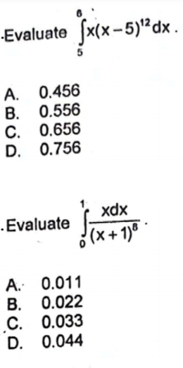 -Evaluate fx(x-5)¹2dx.
A. 0.456
B. 0.556
C. 0.656
D. 0.756
.Evaluate
A. 0.011
B. 0.022
C. 0.033
D. 0.044
xdx
(x+1) 8