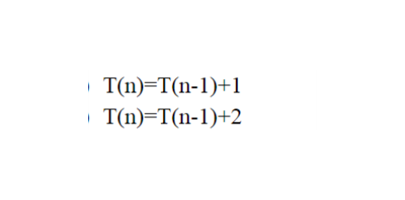 T(n)=T(n-1)+1
T(n)=T(n-1)+2
