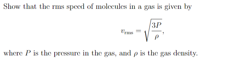 Show that the rms speed of molecules in a gas is given by
ЗР
Vrms
where P is the pressure in the gas, and p is the gas density.
