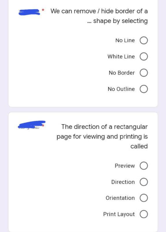 We can remove / hide border of a
.. shape by selecting
No Line
White Line O
No Border
No Outline C
The direction of a rectangular
page for viewing and printing is
called
Preview
Direction O
Orientation
Print Layout
