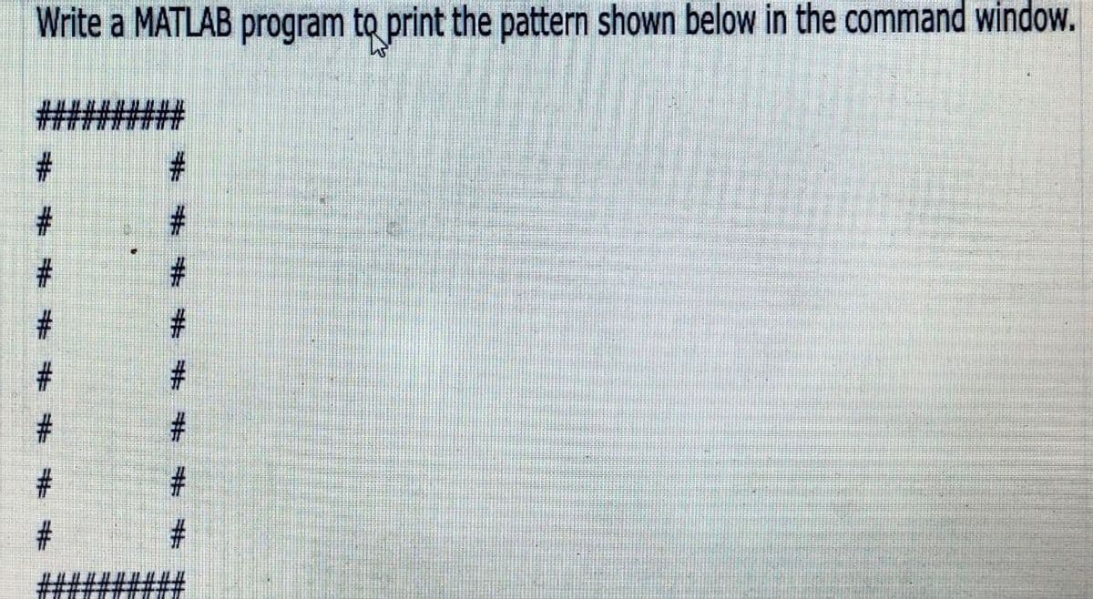 Write a MATLAB program to print the pattern shown below in the command window.
书 井 # 井
# 并
