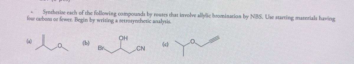 Synthesize each of the following compounds by routes that involve allylic bromination by NBS. Use starting materials having
four carbons or fewer. Begin by writing a retrosynthetic analysis.
(a)
人
OH
(b)
Br
CN