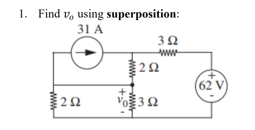 1. Find v, using superposition:
31 A
ww-
62 V
2Ω
Vo 3 2
wW W
ww-
