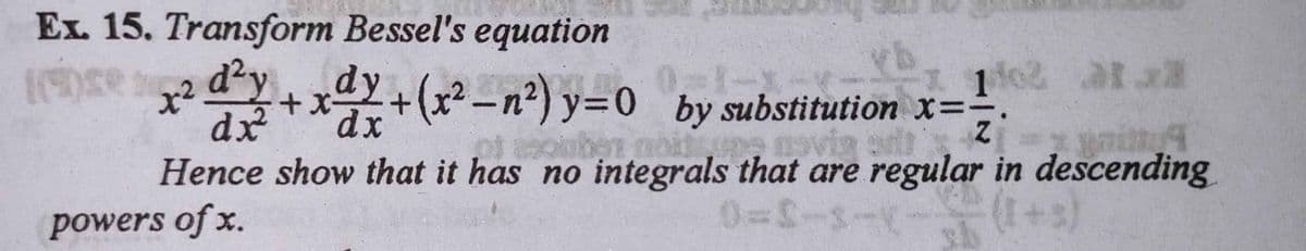 Ex. 15. Transform Bessel's equation
se
2 d²y + x²
dx²
dy
+²
+ (x²-n²) y=0 by substitution x==
1
dx
01
Hence show that it has no integrals that are regular in descending
paiky
powers of x.