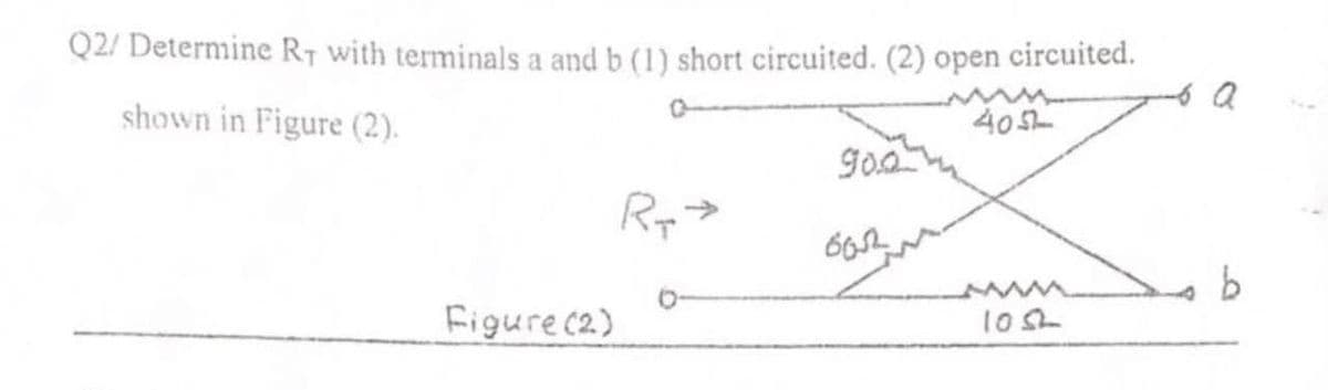 Q2/ Determine R7 with terminals a and b (1) short circuited. (2) open circuited.
shown in Figure (2).
405
go0
Rp>
Figure (2)
