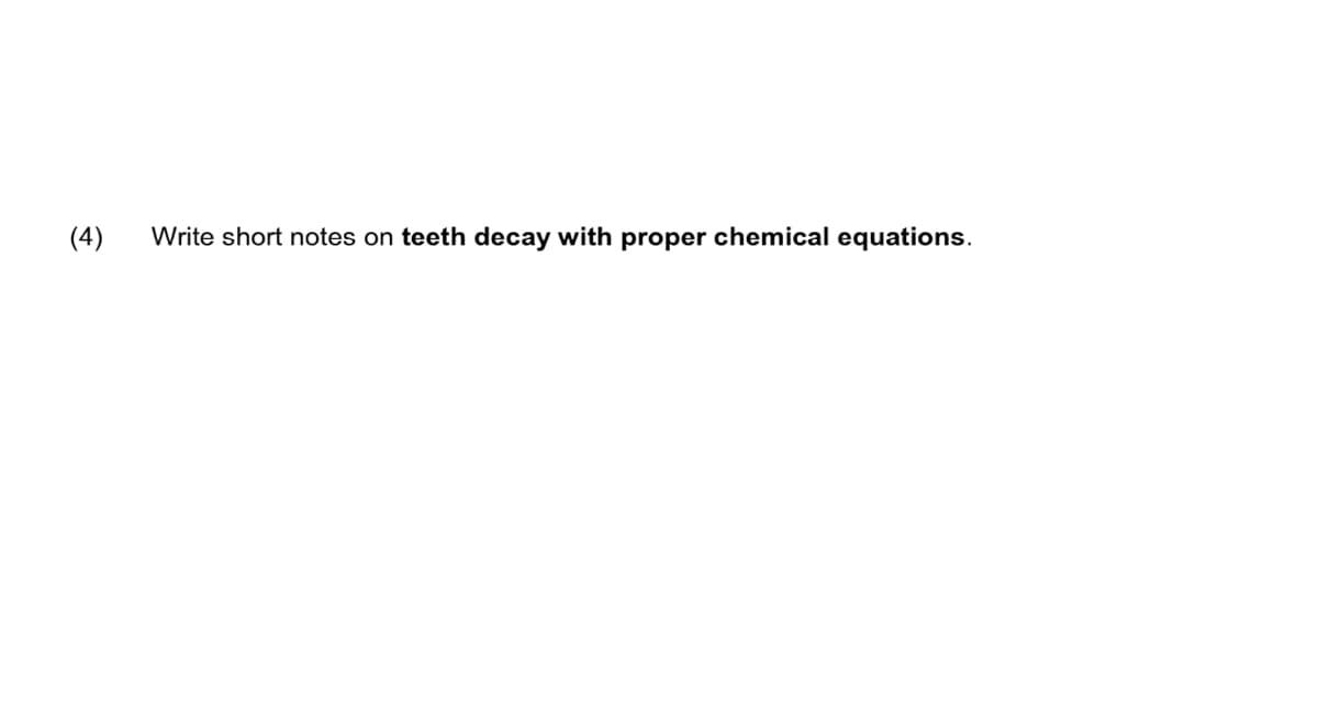 (4)
Write short notes on teeth decay with proper chemical equations.
