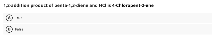 1,2-addition product of penta-1,3-diene and HCl is 4-Chloropent-2-ene
(A) True
(B) False
