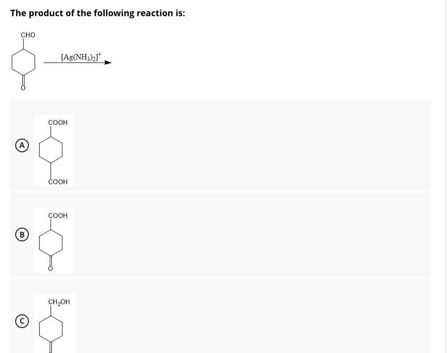 The product of the following reaction is:
сно
[Ag(NH3)2]*
COOH
(A
čOOH
COOH
B
CH2OH
