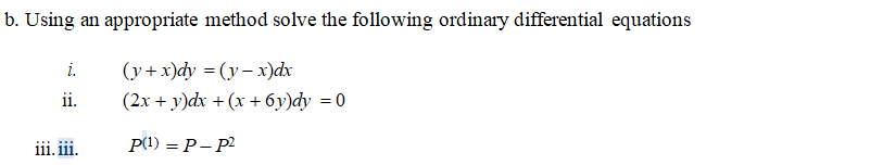 appropriate method solve the following ordinary differential equations
i.
(y+x)dy = (y- x)dx
ii.
(2х + у)dх + (x + бу)ду — 0
iii. ii.
P(1) = P- p2
