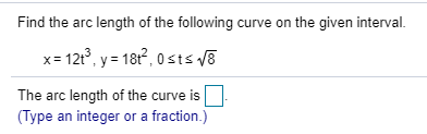 Find the arc length of the following curve on the given interval.
x= 12, y = 18r, 0sts vE

