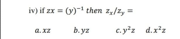 iv) if zx = (y)-1 then zx/Zy =
%3D
а. XZ
b.yz
c.y²z d.x?z
