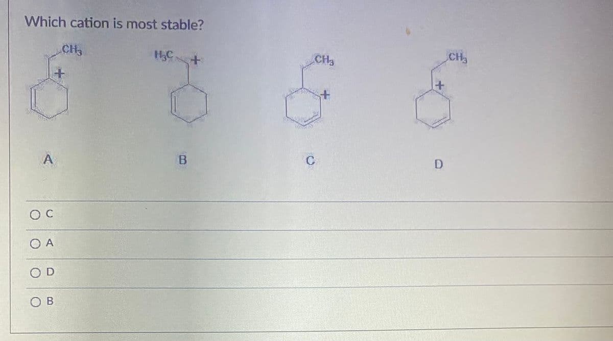 Which cation is most stable?
CH3
HC
CH3
CH3
D
O A
O D
O B
