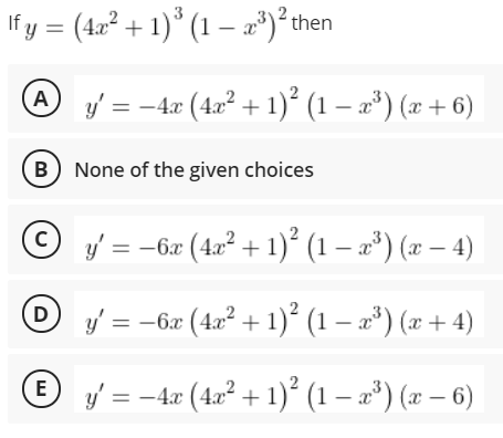 If y = (42² + 1)* (1 – )²then
A
y' = -4x (4x² + 1)° (1 – æ*) (x + 6)
B None of the given choices
O y = -6z (42² + 1)² (1 – a") (x – 4)
= -6x (42² + 1)° (1 – a*) (x + 4)
y' = -4x (4a² + 1)° (1 – a*) (z – 6)
E
