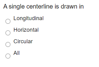 A single centerline is drawn in
Longitudinal
Horizontal
Circular
All
