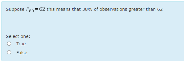 Suppose Pgo = 62 this means that 38% of observations greater than 62
Select one:
True
False
