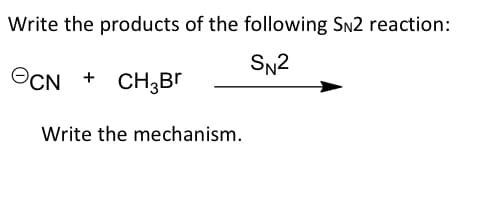 Write the products of the following Sn2 reaction:
SN2
OCN
CH3BT
Write the mechanism.
