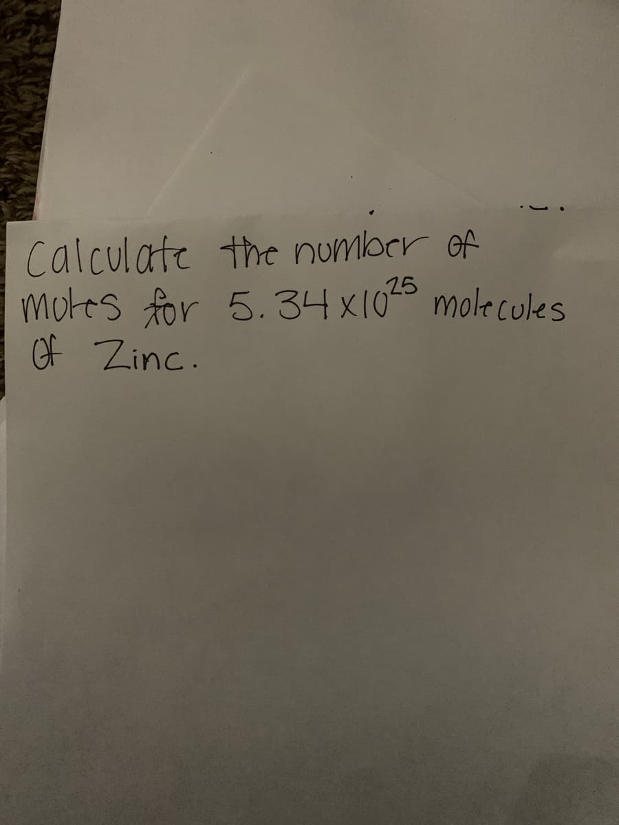 Calculate the number of
motes for 5.34 x10 molecules
of Zinc.
25
