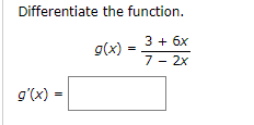 Differentiate the function.
3 + 6x
g(x)
7 - 2x
g'(x) =
