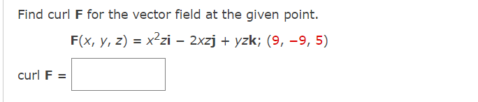 Find curl F for the vector field at the given point.
F(x, y, z) = x²zi – 2xzj + yzk; (9, -9, 5)
curl F =
