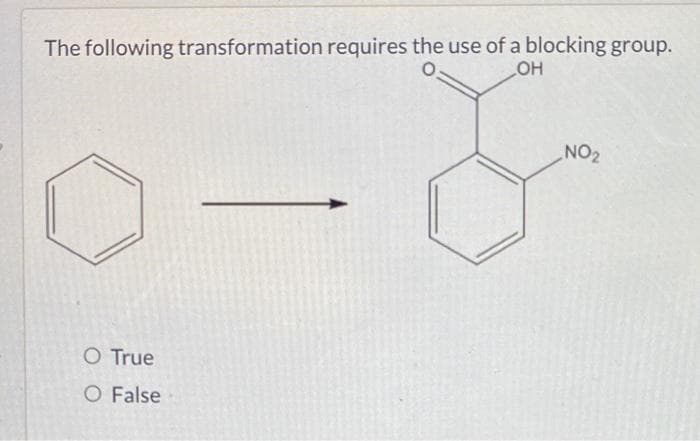 The following transformation requires the use of a blocking group.
OH
O True
O False
NO2