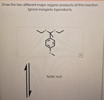 Draw the two different major organic products of this reaction.
Ignore inorganic byproducts.
0
TSOH, H₂O