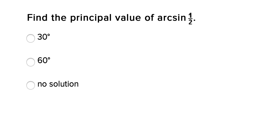Find the principal value of arcsin.
30°
60°
no solution
