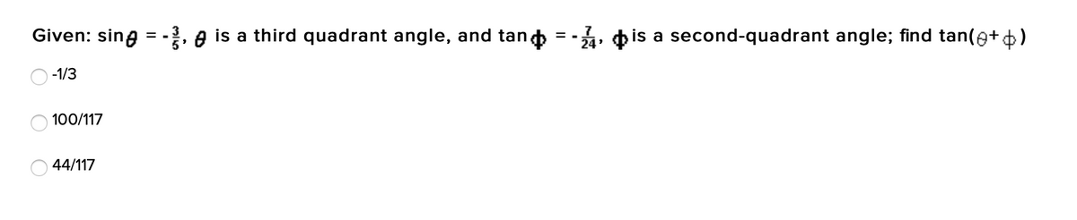Given: sing
. e is a third quadrant angle, and tand = , pis a second-quadrant angle; find tan(e+6)
7
24'
= -
-1/3
100/117
O 44/117
