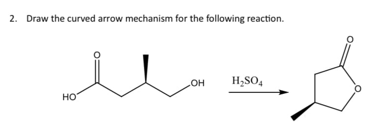 2. Draw the curved arrow mechanism for the following reaction.
HO
OH
H₂SO4