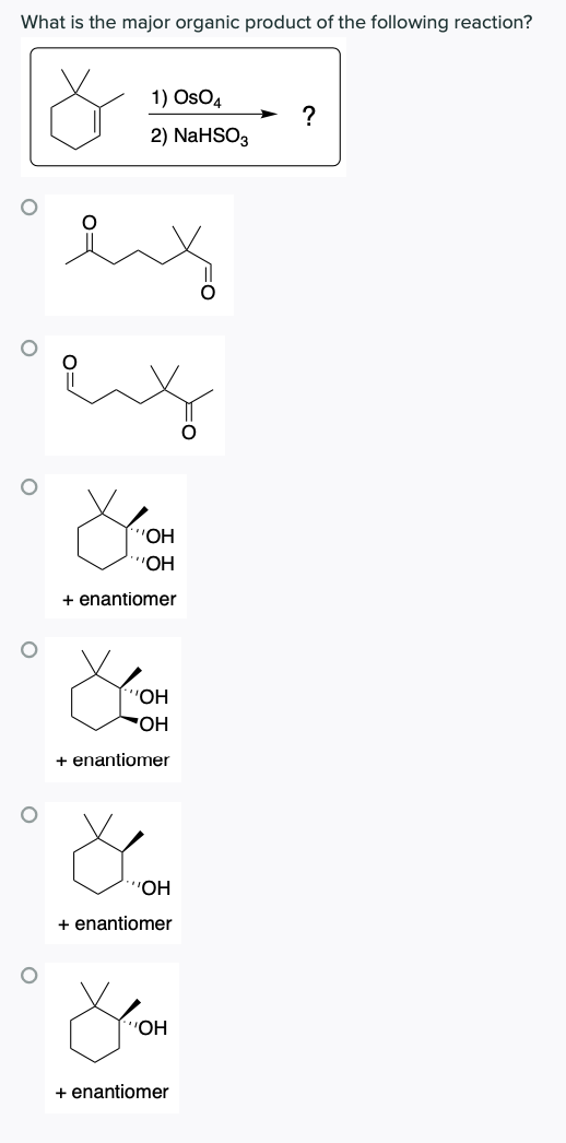 What is the major organic product of the following reaction?
1) OsO4
2) NaHSO3
"ОН
Hסיי
+ enantiomer
"O.,
"OH
+ enantiomer
ОН
+ enantiomer
'OH
+ enantiomer

