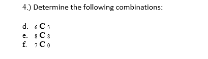 4.) Determine the following combinations:
d. 6 C 3
e. 8Cs
f. 7 Co
