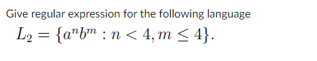 Give regular expression for the following language
L₂ = {a^bm : n < 4,m ≤ 4}.